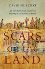Scars on the Land: An Environmental History of Slavery in the American South By David Silkenat Cover Image