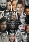I am Cyprus: 25 Stories of the migrant and refugee experience in Cyprus By Annetta Benzar Cover Image