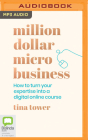 Million Dollar Micro Business: How to Turn Your Expertise Into a Digital Online Course By Tina Tower, Tina Tower (Read by) Cover Image