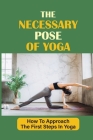The Necessary Pose Of Yoga: How To Approach The First Steps In Yoga: 46 Hatha Yoga Poses Cover Image