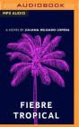 Fiebre Tropical By Juliana Delgado Lopera, Juliana Delgado Lopera (Read by) Cover Image