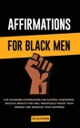 Affirmations for Black Men: Life-Changing Affirmations for Success, Confidence, Health & Wealth That Will Drastically Boost Your Mindset and Incre By Willie Brown Cover Image