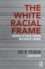 The White Racial Frame: Centuries of Racial Framing and Counter-Framing By Joe R. Feagin Cover Image