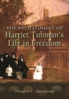 The Archaeology of Harriet Tubman's Life in Freedom (New York State) By Douglas V. Armstrong Cover Image