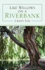Like Willows on a Riverbank By Cristy Fox Cover Image