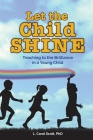 Let the Child Shine: Teaching to the Brilliance in a Young Child By Carol Scott Cover Image