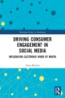 Driving Consumer Engagement in Social Media: Influencing Electronic Word of Mouth (Routledge Studies in Marketing) By Anna Bianchi Cover Image