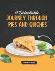 A Delectable Journey Through Pies and Quiches: Wholesome Recipes to Enrich Your Culinary Experience By Caroline Q. Phillips Cover Image