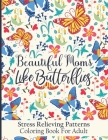 Beautiful Moms Like Butterflies- Stress Relieving Patterns Coloring Book For Adult: Stress Relief With Cute Butterfly Mandala Patter Coloring Pages Fo By Toster Designs Cover Image