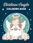 Christmas Angels Coloring Book: for Girls Ages 4-8 & 8-12. Beautiful Christmas Angels to Color. By Paradise Publishing Cover Image