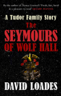 The Seymours of Wolf Hall: A Tudor Family Story By David Loades Cover Image