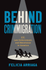 Behind Crimmigration: Ice, Law Enforcement, and Resistance in America By Felicia Arriaga Cover Image