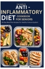 The Complete Anti-inflammatory Diet Cookbook for Seniors: 28-Day Meal Plan Recipes for Healthy Immune System By Annie Bowen Cover Image