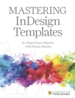 Mastering InDesign Templates By Monica Murphy, Susan Edelman (Foreword by), Margot Knorr Mancini Cover Image