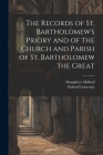 The Records of St. Bartholomew's Priory and of the Church and Parish of St. Bartholomew the Great Cover Image