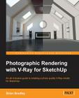 Photographic Rendering with V-Ray for SketchUp: Turn your 3D modeling into photographic realism with this superb guide for SketchUp users. Through con By Brian Bradley Cover Image