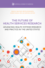 The Future of Health Services Research: Advancing Health Systems Research and Practice in the United States By National Academy of Medicine, Lisa Simpson (Editor), Sameer Siddiqi (Editor) Cover Image