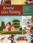 Reverse Glass Painting: Tips, Tools, and Techniques for Learning the Craft Cover Image