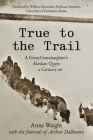 True to the Trail: A Great-Granddaughter's Alaskan Quest a Century on By Anne Waight Cover Image