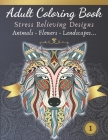 Adult Coloring Book - Stress relieving design - Animals, Flowers, Landscapes: Relax and color your next eye-catching frame-worthy masterpiece By Alia Fischer, Relaxation Coloring Books Cover Image