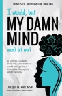 I Would, but My DAMN MIND Won't Let Me!: A Simple Guide to Help You Understand and Manage Your Complex Thoughts and Feelings By Jacqui Letran Cover Image
