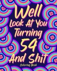 Well Look at You Turning 54 and Shit: Coloring Book for Adults, 54th Birthday Gift for Her, Sarcasm Quotes Coloring By Paperland Cover Image