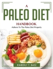 A Paleo Diet Handbook: Adhere To The Paleo Diet Properly Cover Image