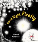 Good Night, Firefly: A Picture Book By Gabriel Alborozo (Illustrator), Gabriel Alborozo Cover Image