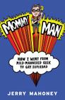 Mommy Man: How I Went from Mild-Mannered Geek to Gay Superdad By Jerry Mahoney Cover Image