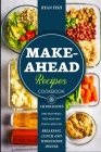 Make-Ahead Recipes Cookbook: 136 Delicious and Easy Meals Prep Now and Enjoy Later for Breakfast, Lunch and Wholesome Dinner Cover Image