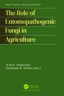 The Role of Entomopathogenic Fungi in Agriculture (Progress in Mycological Research) By Sunil Kumar Deshmukh (Editor), Kandikere Sridhar (Editor) Cover Image