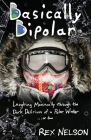 Basically Bipolar: Laughing Maniacally through the Dark Delirium of a Polar Winter . . . or two By Rex Nelson Cover Image