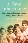 A Fatal Inheritance: How a Family Misfortune Revealed a Deadly Medical Mystery By Lawrence Ingrassia Cover Image