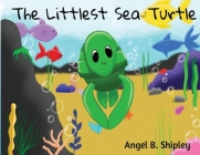 The Littlest Sea Turtle By Angel B. Shipley Cover Image
