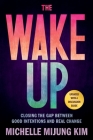 The Wake Up: Closing the Gap Between Good Intentions and Real Change By Michelle MiJung Kim Cover Image