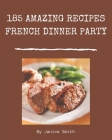185 Amazing French Dinner Party Recipes: Not Just a French Dinner Party Cookbook! Cover Image
