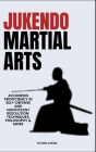 Jukendo Martial Arts: Acquiring Proficiency In Self-Defense And Nonviolent Resolution: Techniques, Philosophy & More Cover Image