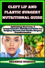 Cleft Lip and Plastic Surgery Nutritional Guide: Optimizing Recovery, A Comprehensive Nutritional Guide For Surgery Success And Plastic Surgery Transf Cover Image