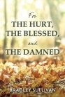 For the Hurt, the Blessed, and the Damned By Bradley Sullivan Cover Image