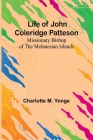 Life of John Coleridge Patteson: Missionary Bishop of the Melanesian Islands By Charlotte M. Yonge Cover Image