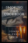 Smoking Fish Cookbook: How To Smoke Fish Recipe By Jones Alfred Ph. D. Cover Image