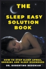The Sleep Easy Solution Book: How to Stop Sleep Apnea, Snoring, and Sleep Disorders Cover Image