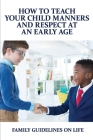 How To Teach Your Child Manners And Respect At An Early Age: Family Guidelines On Life: Teach Your Child Good Manners Quotes By Leopoldo Ellias Cover Image