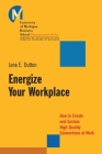 Energize Your Workplace: How to Create and Sustain High-Quality Connections at Work (J-B-Umbs #5) By Jane E. Dutton Cover Image