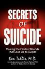 Secrets of Suicide: Healing the Hidden Wounds That Lead Us to Suicide Cover Image
