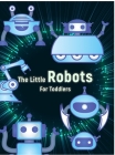 The Little Robots: Simple Robots Coloring Book for Toddlers Cover Image