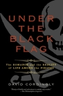 Under the Black Flag: The Romance and the Reality of Life Among the Pirates By David Cordingly Cover Image