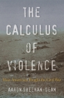 The Calculus of Violence: How Americans Fought the Civil War By Aaron Sheehan-Dean Cover Image