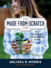 The Made-From-Scratch Life: Your Get-Started Homesteading Guide By Melissa K. Norris Cover Image