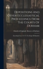 Depositions And Other Ecclesiastical Proceedings From The Courts Of Durham: Extending From 1311 To The Reign Of Elizabeth By Church of England Diocese of Durham (Created by) Cover Image